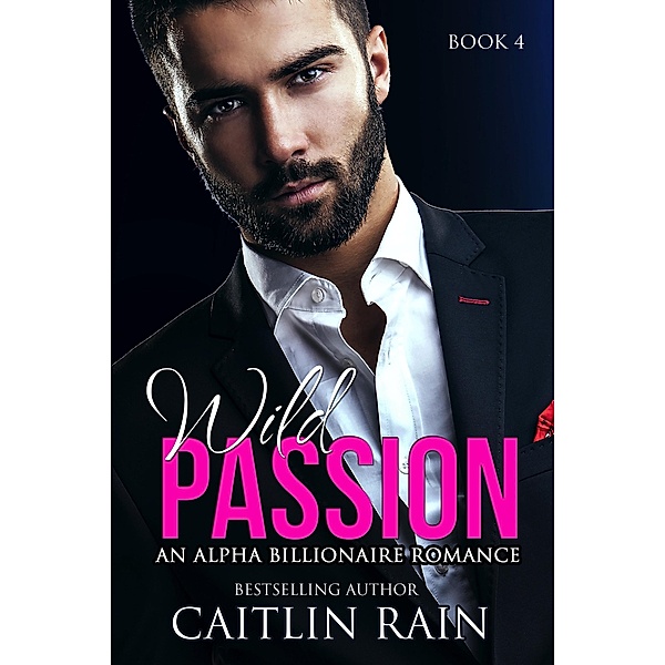 Wild Passion: An Alpha Billionaire Romance, Caitlin Rain