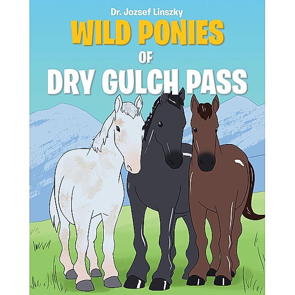 Wild Ponies of Dry Gulch Pass / Christian Faith Publishing, Inc., Jozsef Linszky