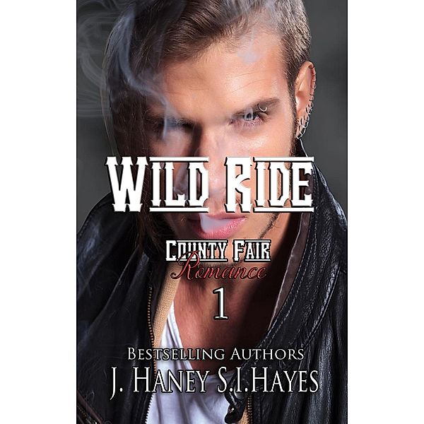 Wild Ride (A County Fair Romance, #1) / A County Fair Romance, J. Haney, S. I. Hayes