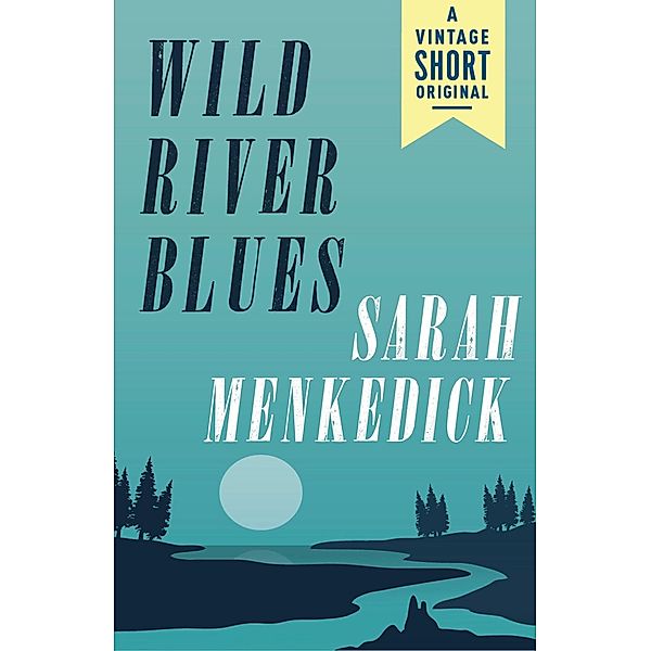 Wild River Blues / A Vintage Short, Sarah Menkedick