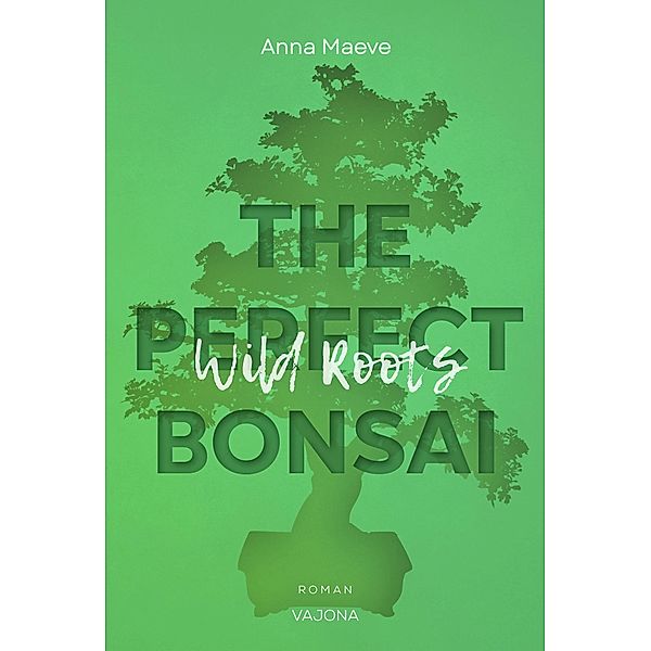 Wild Roots (THE PERFECT BONSAI - Reihe 2), Anna Maeve