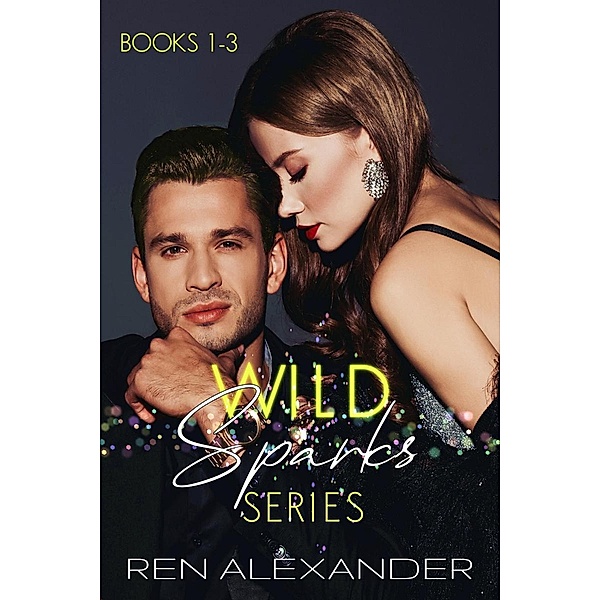 Wild Sparks Series, Books 1-3 (Wild Sparks Series Collection, #1) / Wild Sparks Series Collection, Ren Alexander