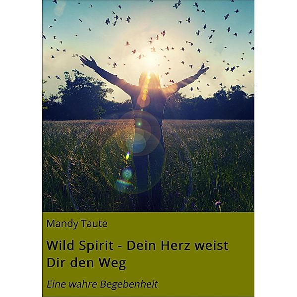 Wild Spirit - Dein Herz weist Dir den Weg, Mandy Taute