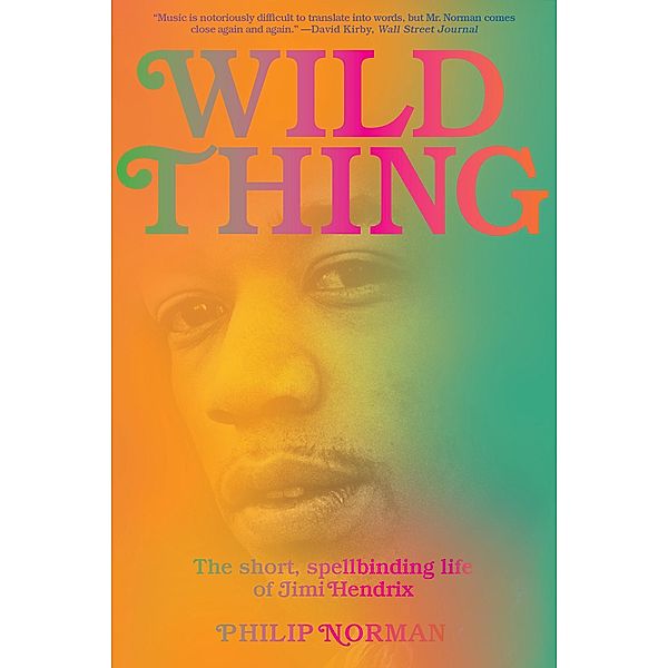 Wild Thing: The Short, Spellbinding Life of Jimi Hendrix, Philip Norman