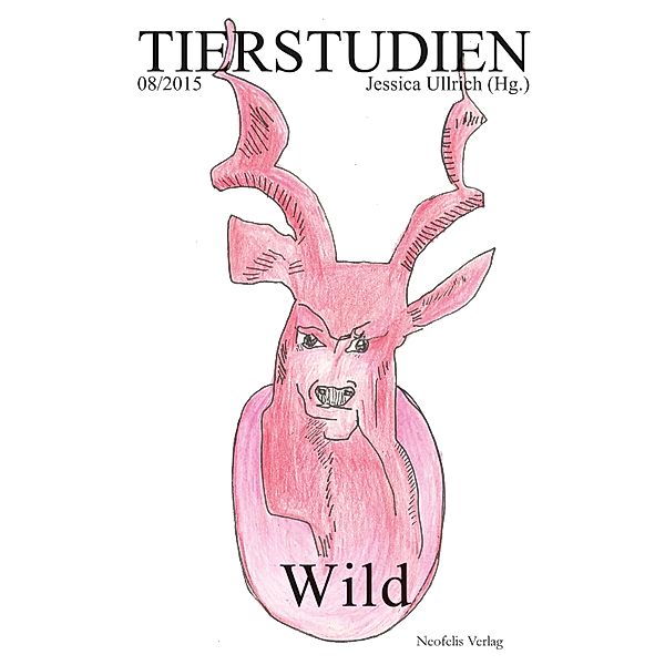 Wild / Tierstudien Bd.8, Leonie Bossert, Sebastian Schönbeck, Nicole Schuck, Volker Sommer, Mariel Jana Supka, Nadir Weber, Clemens Butzert, Kurt Wilhelm Hofmann, Belinda Kleinhans, Bernd Kleinhans, Alexander Kling, Elisabeth Luggauer, Loredana Nemes, Marcello Pocai