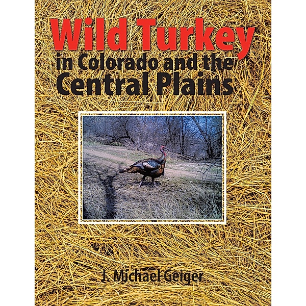 Wild Turkey in Colorado and the Central Plains, J. Michael Geiger
