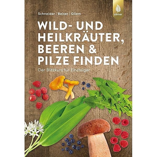 Wild- und Heilkräuter, Beeren und Pilze finden, Christine Schneider, Rudi Beiser, Maurice Gliem