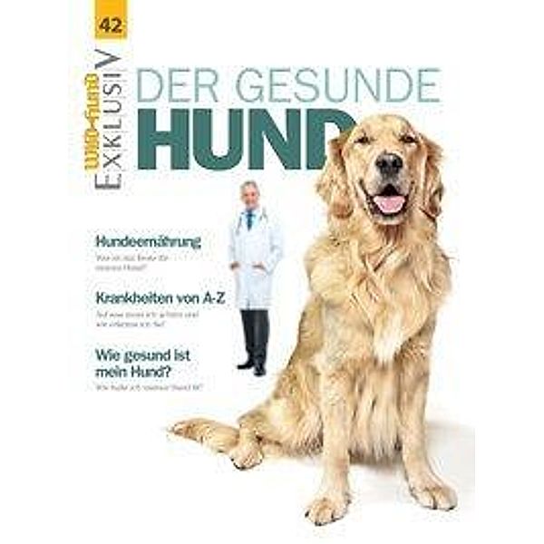 Wild und Hund Exklusiv: Bd.42 Der gesunde Hund, Redaktion WILD UND HUND