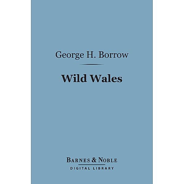 Wild Wales: The People Language & Scenery (Barnes & Noble Digital Library) / Barnes & Noble, George Henry Borrow