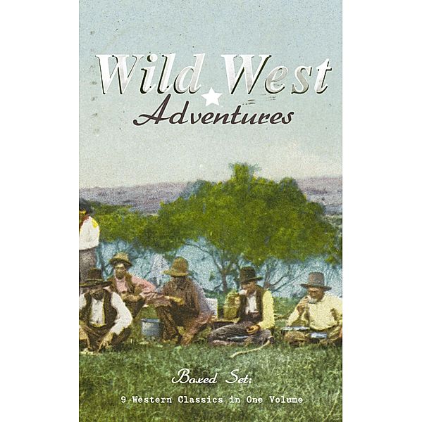 WILD WEST ADVENTURES - Boxed Set: 9 Western Classics in One Volume (Illustrated), Emerson Hough