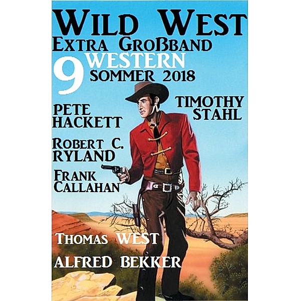 Wild West Extra Großband Sommer 2018: 9 Western, Alfred Bekker, Pete Hackett, Thomas West, Robert C. Ryland, Thimothy Stahl, Frank Callahan
