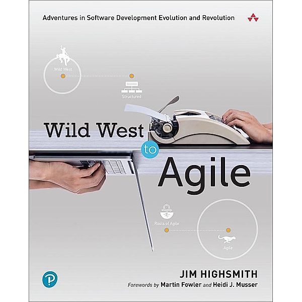 Wild West to Agile: Adventures in Software Development Evolution and Revolution, Jim Highsmith