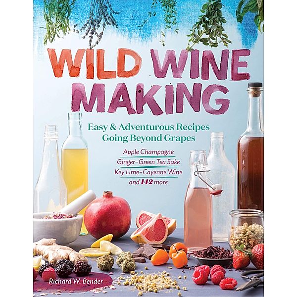 Wild Winemaking, Richard W. Bender