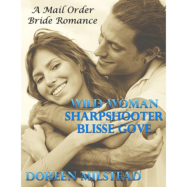 Wild Woman Sharpshooter Blisse Gove: A Mail Order Bride, Doreen Milstead