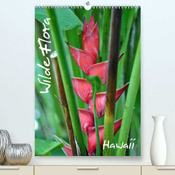 Wilde Flora - Hawaii (Premium, hochwertiger DIN A2 Wandkalender 2022, Kunstdruck in Hochglanz), Uwe Bade