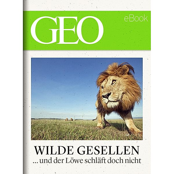 Wilde Gesellen: 13 Expeditionen in die Welt der Tiere (GEO eBook)