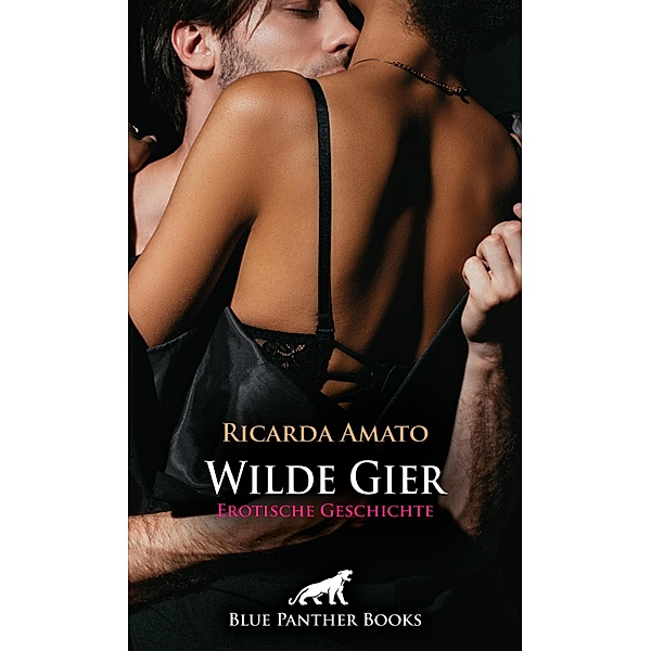 Wilde Gier | Erotische Geschichte / Love, Passion & Sex, Ricarda Amato