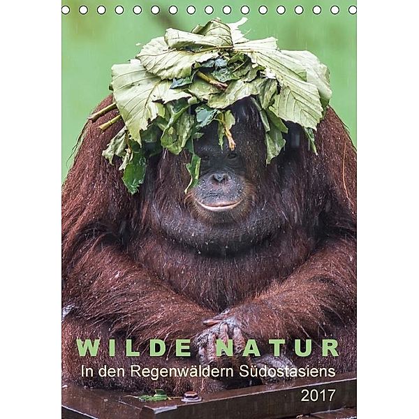 Wilde Natur - In den Regenwäldern Südostasiens (Tischkalender 2017 DIN A5 hoch), Oliver Gärtner