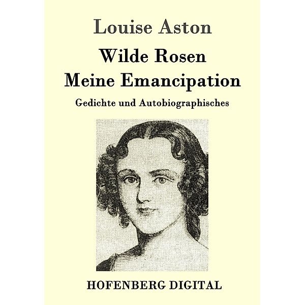 Wilde Rosen / Freischärler-Reminiscenzen / Meine Emancipation, Louise Aston