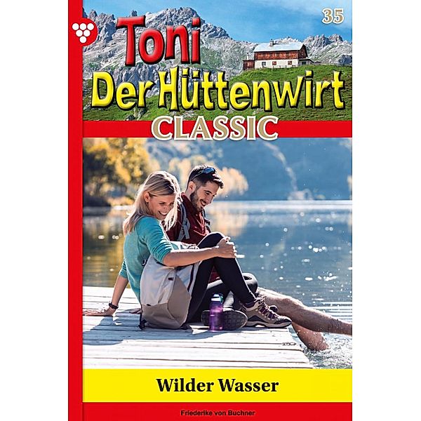 Wilde Wasser / Toni der Hüttenwirt Classic Bd.35, Friederike von Buchner