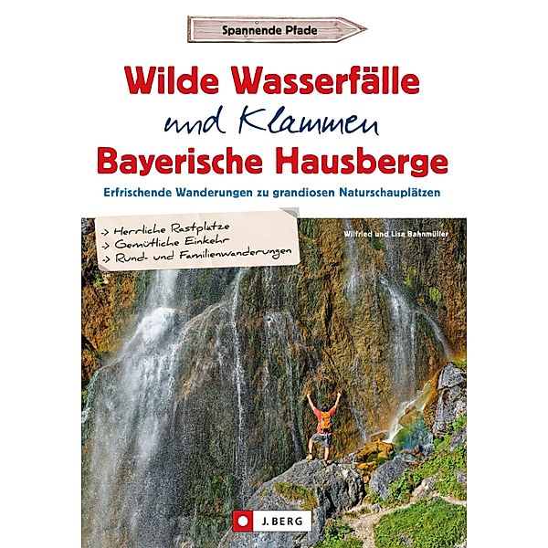 Wilde Wasserfälle und Klammen in den Bayerischen Hausbergen, Wilfried Bahnmüller, Lisa Bahnmüller