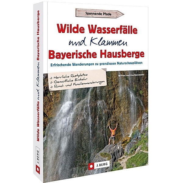 Wilde Wasserfälle und Klammen in den Bayerischen Hausbergen, Wilfried und Lisa Bahnmüller