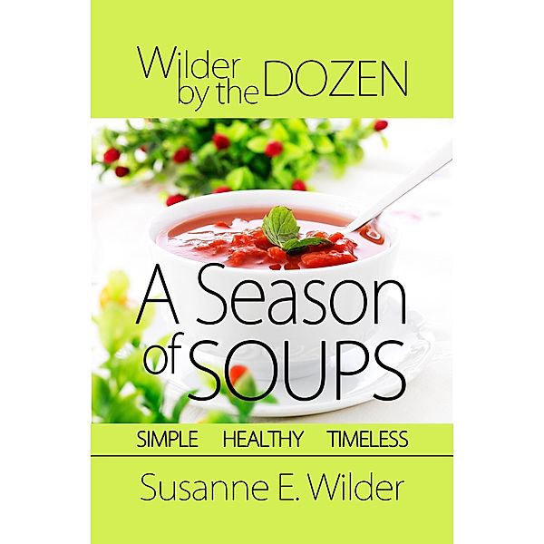 Wilder by the Dozen: A Season of Soups / Susanne Wilder, Susanne Wilder