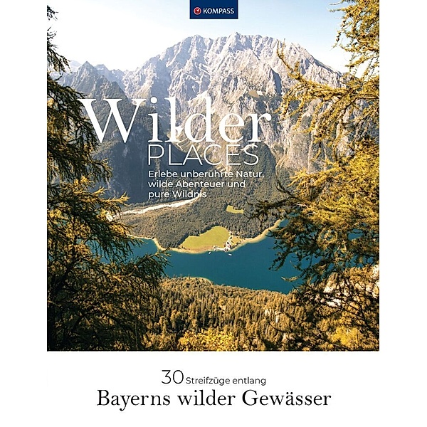 Wilder Places - 30 Streifzüge & Wandertouren - Bayerns wilde Gewässer, Karin Grabner