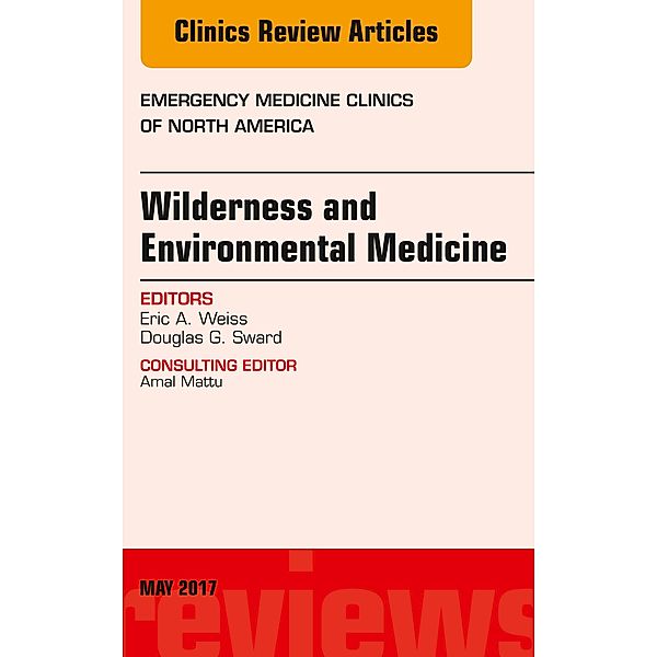 Wilderness and Environmental Medicine, An Issue of Emergency Medicine Clinics of North America, Eric A. Weiss, Douglas G. Sward