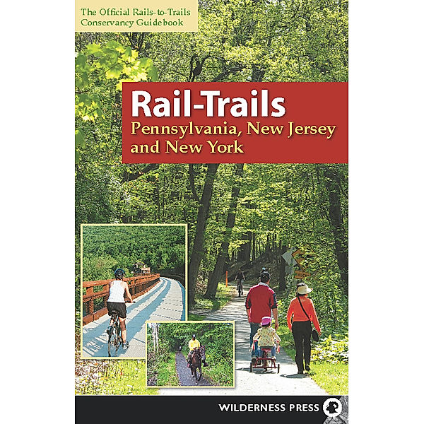 Wilderness Press: Rail-Trails Pennsylvania, New Jersey, and New York, Rails-To-Trails Conservancy