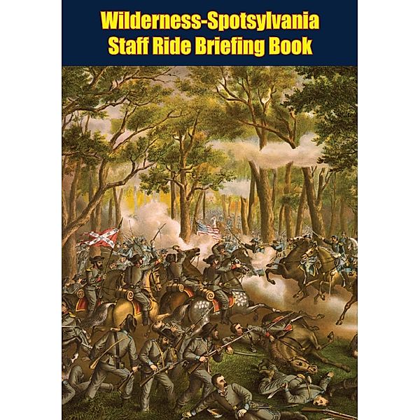 Wilderness-Spotsylvania Staff Ride Briefing Book [Illustrated Edition], Anon