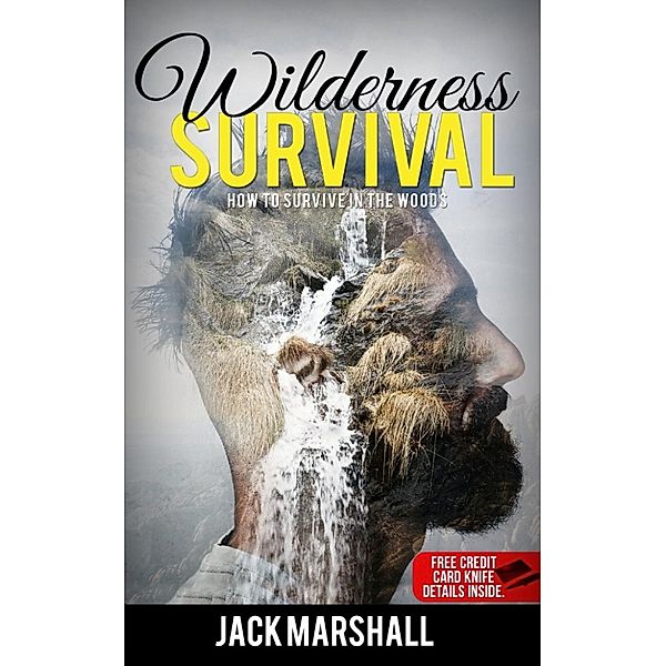 Wilderness Survival : How to Survive in the Woods, Jack Marshall