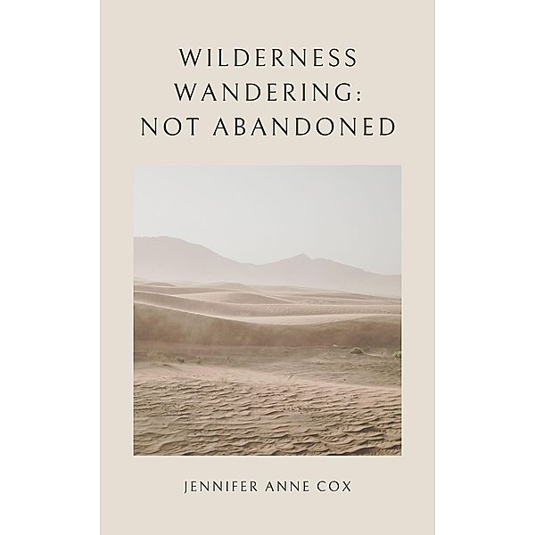 Wilderness Wandering: Not Abandoned, Jennifer Anne Cox