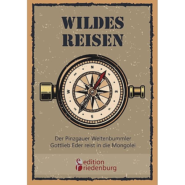 Wildes Reisen - Der Pinzgauer Weltenbummler Gottlieb Eder reist in die Mongolei, Gottlieb Eder