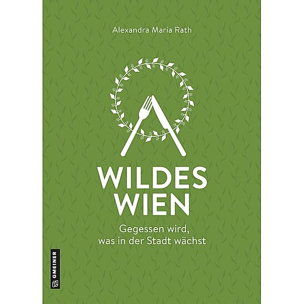 Wildes Wien / Kultur erleben im GMEINER-Verlag, Alexandra Maria Rath