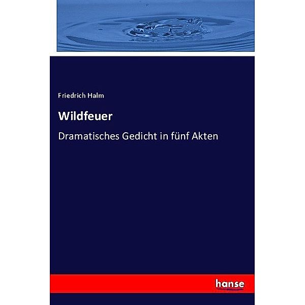 Wildfeuer, Friedrich Halm