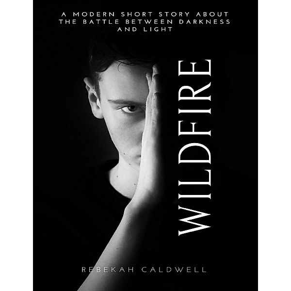 Wildfire: A Modern Short Story About the Battle Between Darkness and Light, Rebekah Caldwell