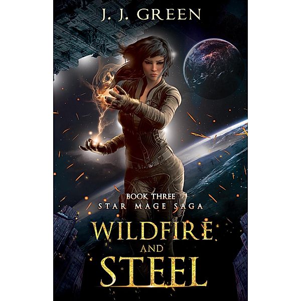 Wildfire and Steel (Star Mage Saga, #3) / Star Mage Saga, J. J. Green