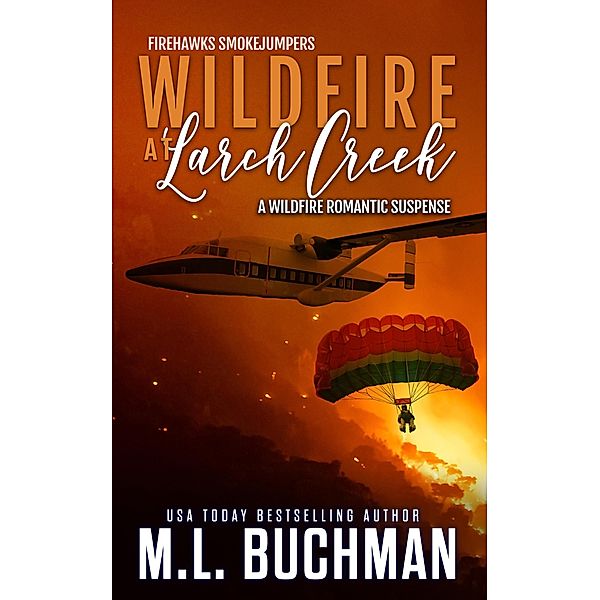 Wildfire at Larch Creek: A Wildfire Smokejumper Romantic Suspense (Firehawks Smokejumpers, #2) / Firehawks Smokejumpers, M. L. Buchman
