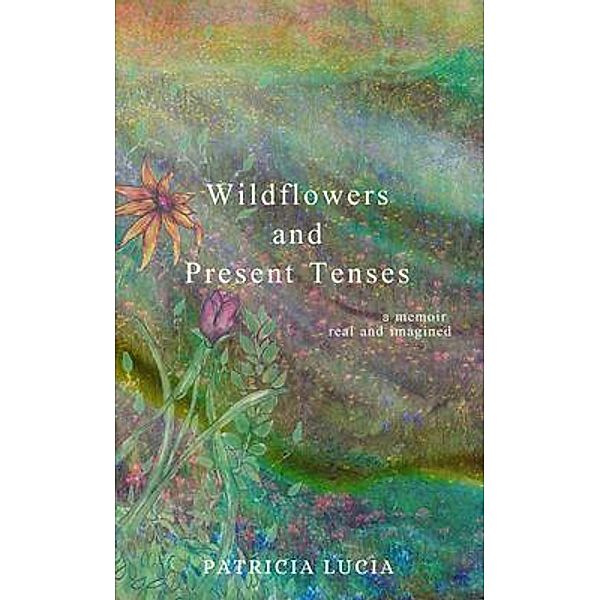 Wildflowers and Present Tenses / Wildflowers Bd.1, Patricia Lucia