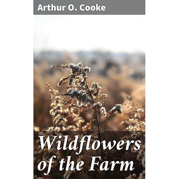 Wildflowers of the Farm, Arthur O. Cooke