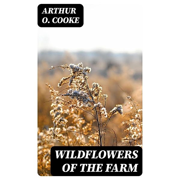 Wildflowers of the Farm, Arthur O. Cooke