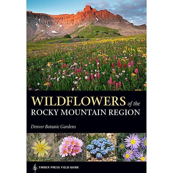 Wildflowers of the Rocky Mountain Region / A Timber Press Field Guide, Denver Botanic Gardens
