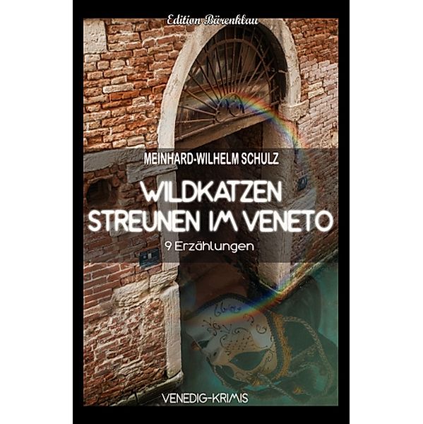 Wildkatzen streunen im Veneto: 9 Venedig Krimis, Meinhard-Wilhelm Schulz