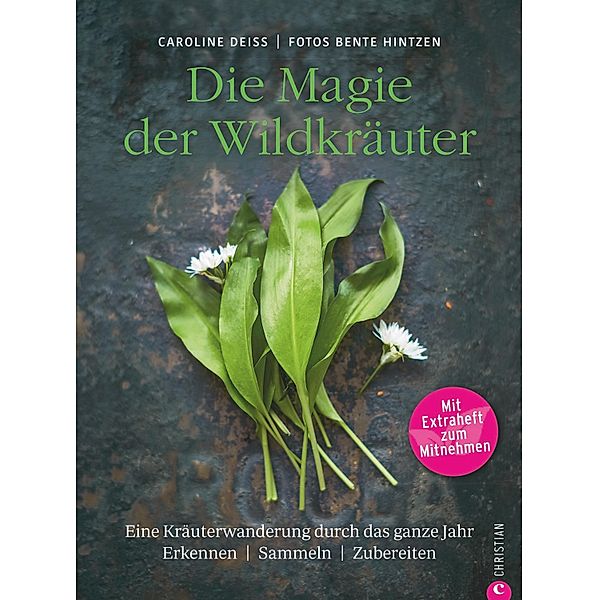 Wildkräuter Kochbuch: Die Magie der Wildkräuter. Eine Kräuterwanderung durch das ganze Jahr. Erkennen, sammeln, zubereiten. Wildkräuter bestimmen, Rezepte Wildpflanzen., Caroline Deiß