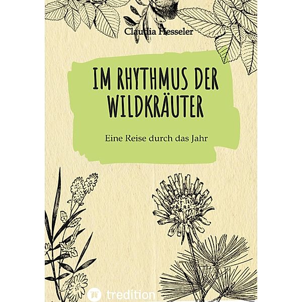 Wildkräuter Kochbuch: Im Rhythmus der Wildkräuter, Claudia Hesseler