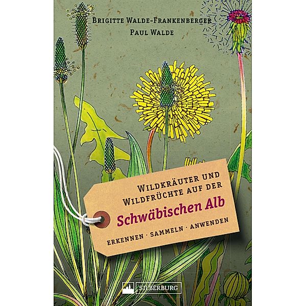 Wildkräuter und Wildfrüchte auf der Schwäbischen Alb. Erkennen, sammeln, anwenden, Brigitte Walde-Frankenberger, Paul Walde