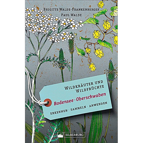 Wildkräuter und Wildfrüchte Bodensee - Oberschwaben, Brigitte Walde-Frankenberger, Paul Walde