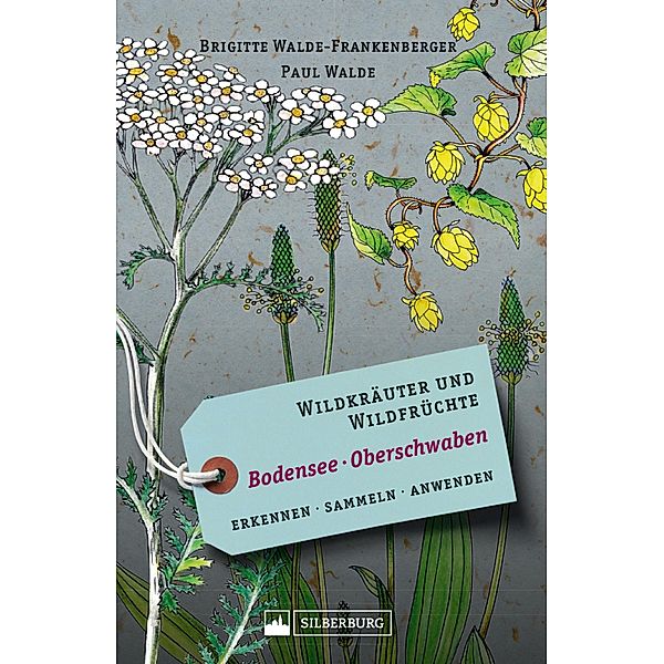 Wildkräuter und Wildfrüchte Bodensee Oberschwaben, Brigitte Walde-Frankenberger, Paul Walde