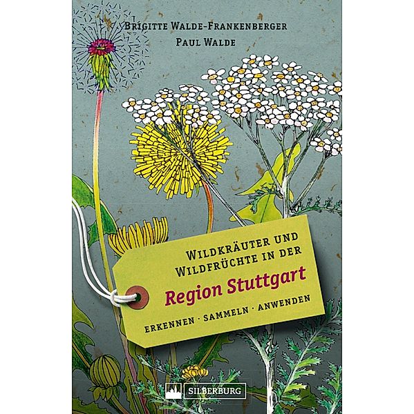 Wildkräuter und Wildfrüchte in der Region Stuttgart. Erkennen, sammeln, anwenden, Brigitte Walde-Frankenberger, Paul Walde